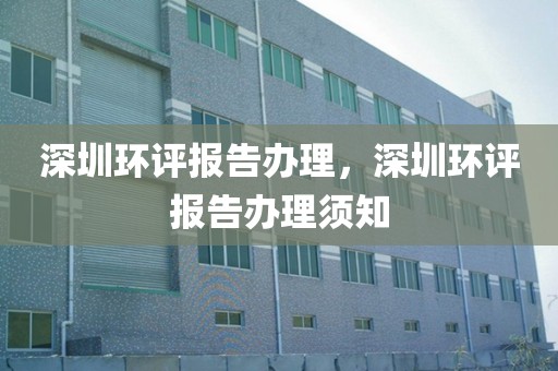 深圳环评报告办理，深圳环评报告办理须知