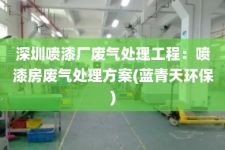 深圳喷漆厂废气处理工程：喷漆房废气处理方案(蓝青天环保)