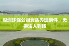 深圳环保公司资质办理条件，无需法人到场