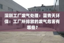 深圳工厂废气处理：蓝青天环保：工厂所排放的废气危害有哪些？