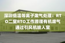 深圳低温等离子废气处理：RTO二室RTO工作原理有机废气通过引风机输入室