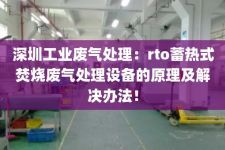 深圳工业废气处理：rto蓄热式焚烧废气处理设备的原理及解决办法！