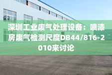 深圳工业废气处理设备：喷漆房废气检测尺度DB44/816-2010来讨论