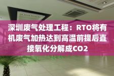 深圳废气处理工程：RTO将有机废气加热达到高温前提后直接氧化分解成CO2