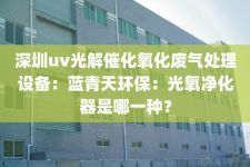 深圳uv光解催化氧化废气处理设备：蓝青天环保：光氧净化器是哪一种？