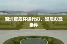 深圳资质环保代办，资质办理条件